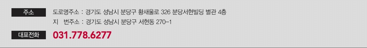 주소 / 도로명주소 : 경기도 성남시 분당구 황새울로 326 분당서현빌딩 별관 4층 <br/>지번주소 : 경기도 성남시 분당구 서현동 270-1 / 대표전화 031.778.1171