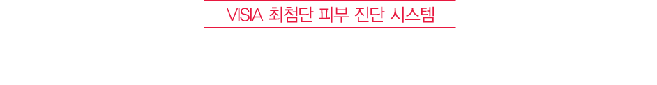 VISIA 최첨단 피부 진단 시스템 드디어 진정 & 재생된 피부, 객관적으로 확인하세요